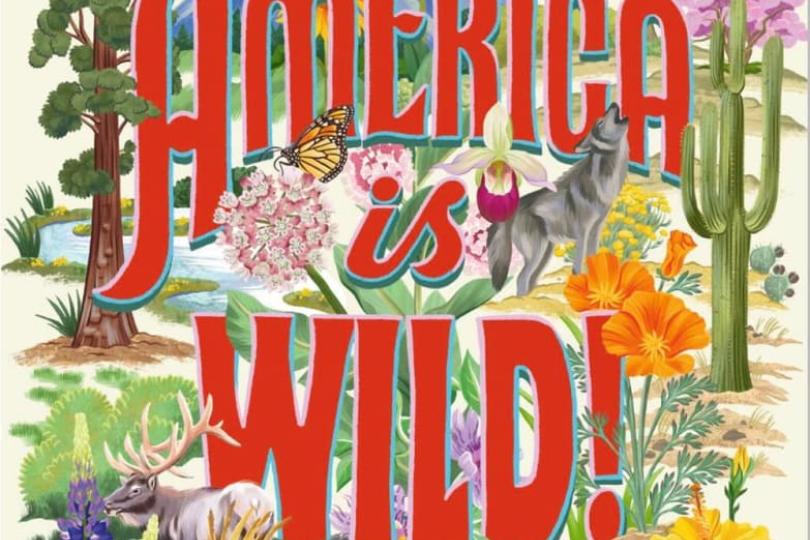 The book cover for America is WILD! Shows the title in red font overlaid on an illustration featuring trees, cacti, flowers, a monarch butterfly, a bald eagle, a wolf, and an elk, on a landscape with a river and mountains. 