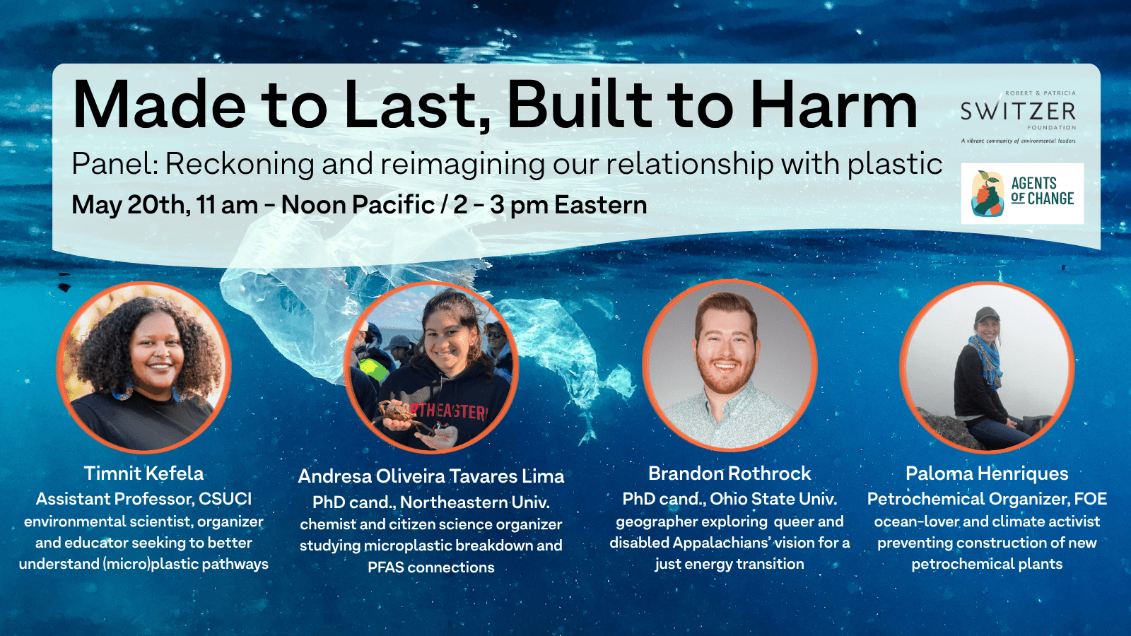 Made to Last, Built to Harm Panel: Reckoning and reimaging our relationship with plastic. May 20th, 11 am - Noon Pacific / 2-3 pm Eastern. Event description text, Switzer logo and headshots of each presenter in orange circles on a background image of a disintegrating plastic bag in the ocean. 